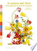 Il colore dei fiori. Composizioni e accordi cromatici. Ediz. a colori
