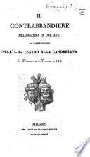 Il Contrabbandiere. Melodramma in due atti [and in verse] da rappresentarsi nell'I. R. Teatro alla Canobbiana la primavera dell'anno 1833. [By F. R., i.e. Felice Romani.]