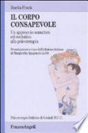 Il corpo consapevole. Un approccio somatico ed evolutivo alla psicoterapia
