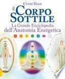 Il corpo sottile. La grande enciclopedia dell'anatomia energetica