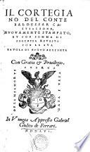 Il Cortegia No Del Conte Baldessar Castiglione, Nvovamente Stampato, Et Con Somma Di Ligentia Revisto Con La Sva Tavola Di Nvovo Accivnta Con Gratia Et Priuilegio