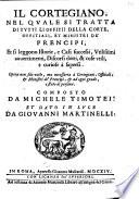 Il Cortegiano, nel quale si tratta di tutti li offitii della corte, offitiali, et ministri de'prencipi ... Dato in luce da Giouanni Martinelli
