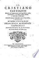 Il cristiano cattolico istruito ne' sagramenti, nel sagrifizio, nelle cerimonie, e ne' riti della Chiesa a maniera di dialogo. Recato dall'inglese all'italiano, e dedicato all'illustrissimo, ed eccelso sig. marchese Francesco Albergati Capacelli gonfaloniere di giustizia nel secondo bimestre dell'anno 1753