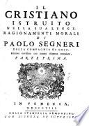 Il cristiano istruito nella sua legge. Ragionamenti morali di Paolo Segneri della Compagnia di Gesu. Parte prima [-terza]