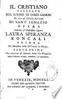 Il cristiano occupato nel ritiro di dieci giorni per fare gli Esercizii spirituali di Sant'Ignazio. Opera dedicata all'illustrissima Signora Laura Speranza Roncali priora nel Ministero della SS. Trinita in Rovigo. Parte prima [- Parte seconda]. Nueva edizione correta, emendeta, ed accresciuta