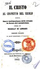 Il Cristo al cospetto del secolo ossia Nuove testimonianze delle scienze infavore del cattolicesimo opera di Rosselly De Lorgues