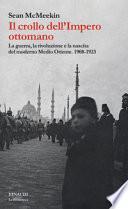 Il crollo dell'Impero ottomano. La guerra, la rivoluzione e la nascita del moderno Medio Oriente. 1908-1923