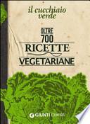 Il Cucchiaio verde. Oltre 700 ricette vegetariane