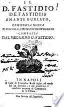 Il D. Fastidio de Fastidiis amante burlato, commedia nuova piacevole, e di nuovo intreccio composta dal medesimo D. Fastidio