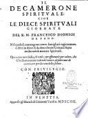Il Decamerone spirituale, cioe le diece spirituali giornate del R. M. Francesco Dionigi da Fano. Nel quale si contengono cento famigliari ragionamenti detti in diece di da diece devoti giovani spora molte nobili materie spirituali,...