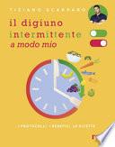 Il digiuno intermittente a modo mio. I protocolli, i benefici, le ricette