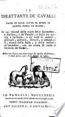 Il dilettante de' cavalli dato in luce sotto il nome di Saggio sopra le razze, in cui trattasi delle razze delle giumente, e stalloni, e de' puledri, e delle lor qualita e bellezze, e de' modi di nodrirli, allevarli, castrarli, ferrarli e imbrigliarli; altresi delle stalle, e delle malattie de' medesimi, con un esame di tutte le furberie de' sensali