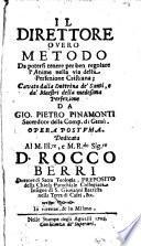Il direttore, overo Metodo da potersi tenere per ben regolare l'anime nella via della perfezione cristiana; cavato dalla dottrina de'santi, e da' maestri della medesima perfezione da Gio. Pietro Pinamonti sacerdote della compagnia di Giesù. Opera postuma ..