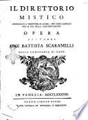 Il Direttorio mistico indirizzato a' direttori di anime, che Iddio conduce per la via della contemplazione. Opera del padre Gio: Battista Scaramelli del compagnia di Gesu