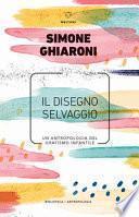 Il disegno selvaggio. Un'antropologia del grafismo infantile