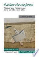 Il dolore che trasforma. Attraversare l'esperienza della perdita e del lutto