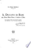 Il ducato di Bari sotto Sforza Maria Sforza e Ludovico il Moro da documenti inediti del R. Archivio di stato, dell' Ambrosiana e della