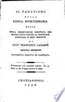 Il fanatismo della lingua rivoluzionaria ossia Della persecuzione suscitata nel secolo 18. contro la religione cristiana e suoi ministri di Gian Francesco Laharpe