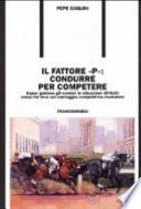 Il fattore «p»: condurre per competere. Saper guidare gli uomini in situazioni difficili: come far leva sul vantaggio competitivo risolutore