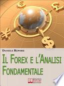 Il Forex e l'Analisi Fondamentale. Come Leggere gli Indicatori per Realizzare un'Ottima Performance e Guadagnare nel Forex. (Ebook Italiano - Anteprima Gratis)