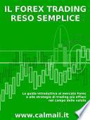 Il forex trading reso semplice. La guida introduttiva al mercato forex e alle strategie di trading più efficaci nel campo delle valute