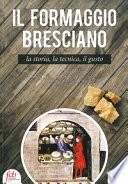 Il formaggio bresciano. La storia, la tecnica, il gusto