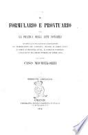 Il formulario e prontuario per la pratica degli atti notarili secondo la nuova legge ed i regolamenti pel riordinamento del notariato, secondo il Codice civile, il Codice di procedura civile, il Codice di commercio, i regolamenti del debito pubblico ed altre legii del notaro Cino Michelozzi