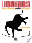 Il fotografo equilibrista. Manuale di acrobazie per comunicare con le immagini
