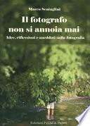Il fotografo non si annoia mai. Idee, riflessioni e aneddoti sulla fotografia