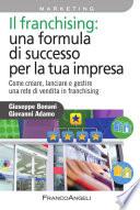 Il franchising: una formula di successo per la tua impresa. Come creare, lanciare e gestire una rete di vendita in franchising