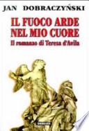 Il fuoco arde nel mio cuore. Il romanzo di Teresa d'Avila