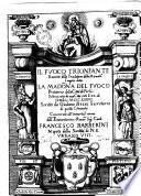 Il fuoco trionfante racconto della traslatione della miracolo.a imagine dette la Madonna del Fuoco protettrice della città di Forlì solenizzata da essa città sotto il 20. di ottobre 1636. Scritto da Giuliano Bezzi ..