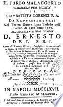 Il furbo malaccorto commedia per musica di Giambattista Lorenzi P.A. da rappresentarsi nel teatro Nuovo sopra Toledo nell'inverno di quest'anno 1767. All'eccellentissimo signore D. Ernesto del S.R.I. ... ambasciatore di Giuseppe 2. ... e di Maria Teresa ... presso sua maestà il re delle due Sicilie ... dedicata