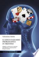 Il gioco d'azzardo problematico in Trentino. Indagini e azioni per il contrasto alla ludopatia e la promozione del gioco sociale