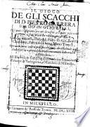 Il gioco de gli scacchi di D. Pietro Carrera diuiso in otto libri, ne' quali s'insegnano i precetti, le vscite, e i tratti posticci del gioco, e si discorre della vera origine di esso. Con due discorsi, l'vno del padre D. Gio. Battista Chèrubino, l'altro del dottor Mario Tortelli, opera non meno vtile a' professori del gioco, che diletteuole à gli studiosi per la varietà della eruditione cauata dalle tenebre dell'antichità. ..