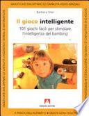 Il gioco intelligente. Centouno giochi facili per stimolare l'intelligenza del bambino