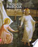 Il giorno di Pasqua nell'arte. Gli incontri del Risorto. Ediz. a colori
