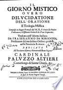 Il giorno mistico ouero Dilucidatione dell'oratione e teologia mistica composto in lingua francese dal M.R.P. Pietro da Poitiers predicatore, ... tradotto nell'idioma italiano da fra Serafino da Borgogna, ..