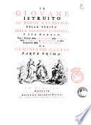 Il giovane istruito ne' dogmi cattolici; nella verità della religione cristiana; e sua morale; con i principi della geografia, della storia, della filosofia, e astronomia; e colla spiegazione della teologia de' pagani. Da Geminiano Gaetti. Parte prima (-seconda)