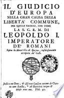 IL GIUDICIO D' EUROPA NELLA GRAN CAUSA DELLA LIBERTA' COMUNE, PER QUELLE RAGIONI, CHE TIENE LA S. C. R. M. DI LEOPOLDO I. IMPERATORE DE' ROMANI