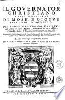 Il gouernator christiano ritratto dalle vite di Mose', e Giosue' prencipi del popolo di Dio. Del padre maestro Gio. Marquez dell'Ordino di Santo Agostino ... Con quattro copiose tauole, vna de capitoli, l'altra delle questioni, la terza delle cose notabili per via d'alfabeto, e l'vltima delli luoghi della Sacra scrittura. Tradotto dalla lingua spagnola nella toscana dal M.R.P. don Martino di San Bernardo monaco d'esso santo