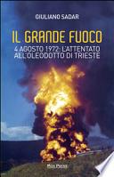 Il grande fuoco. 4 agosto 1972. L'attentato all'oleodotto di Trieste