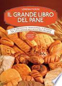 Il grande libro del pane. Più di 250 ricette tradizionali e sfiziose per un classico della cucina italiana