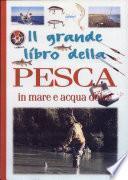 Il grande libro della pesca in mare e in acqua dolce