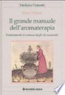 Il grande manuale dell'aromaterapia. Fondamenti di scienza degli oli essenziali