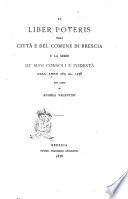 Il liber poteris della città e del comune di Brescia e la serie de' suoi consoli e podestà dall' anno 969 al 1438
