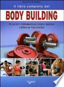 Il libro completo del body building. Gli esercizi e l'allenamento per scolpire, modellare e definire un fisico d'acciaio