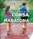 Il libro completo della corsa e della maratona. Uno sport insuperabileper tenerti in forma e in buona salute: ecco il metodo giusto per praticarlo, migliorare...