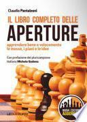 Il libro completo delle aperture. Apprendere bene e velocemente le mosse, i piani, le idee