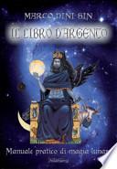 Il libro d'argento. Manuale pratico di magia lunare